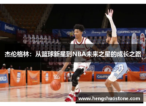 杰伦格林：从篮球新星到NBA未来之星的成长之路